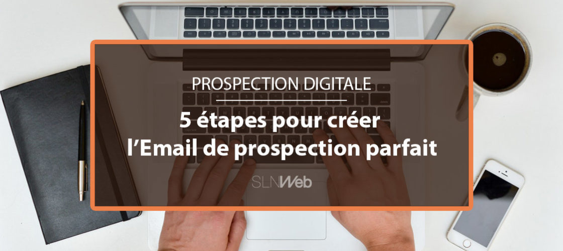 5 étapes Pour Créer Un Email De Prospection Efficace En B2B | SLN Web